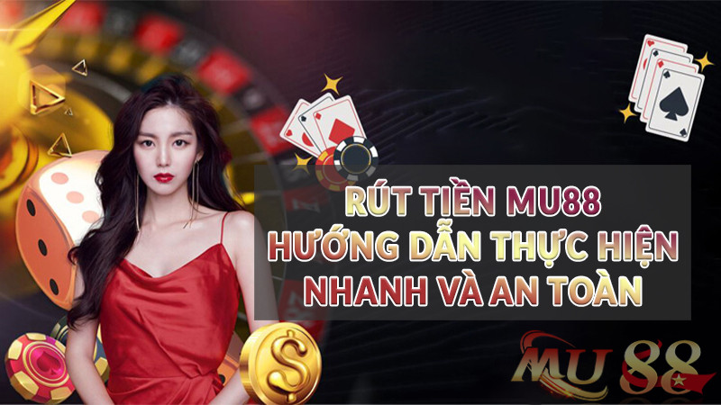 Rút tiền Mu88 Hướng dẫn thực hiện nhanh và an toàn