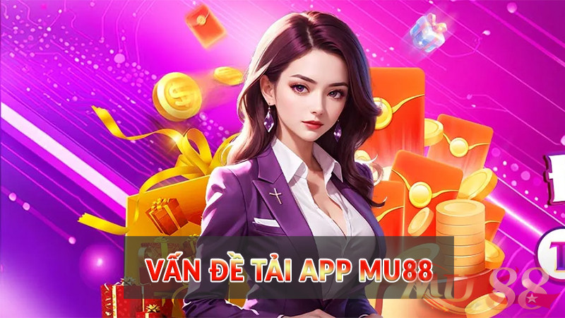 vấn đề tải app Mu88